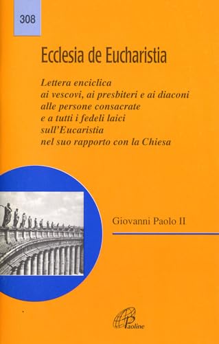 Ecclesia De Eucharistia. Lettera Enciclica Ai Vescovi, Ai Presbiteri E Ai Diaconi, Alle Persone Consacrate E A Tutti I Fedeli Laici Sull'Eucaristia Ne
