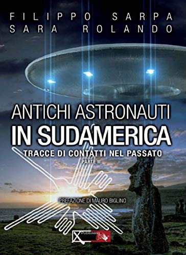 Antichi Astronauti In Sudamerica. Tracce Di Contatti Nel Passato (Vol. 2)