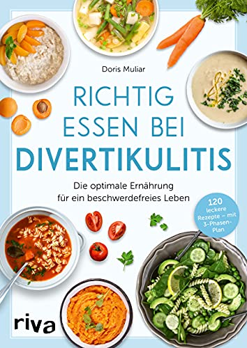 Richtig Essen Bei Divertikulitis: Die Optimale Ernährung Für Ein Beschwerdefreies Leben. 120 Leckere Rezepte - Mit 3-Phasen-Plan