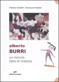 Alberto Burri. Un Mondo Fatto Di Materia. Ediz. Illustrata