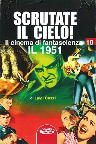 Il Cinema Di Fantascienza. Scrutate Il Cielo! Il 1951 (Vol. 10)