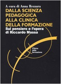 Dalla Scienza Pedagogica Alla Clinica Della Formazione. Sul Pensiero E L'Opera Di Riccardo Massa
