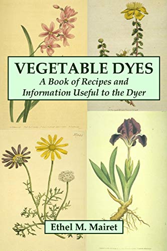 Vegetable Dyes: A Book Of Recipes And Information Useful To The Dyer [Lingua Inglese]