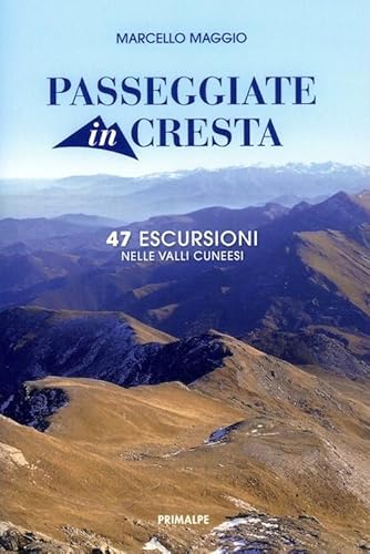 Passeggiate In Cresta. 47 Escursione Nelle Valli Cuneesi