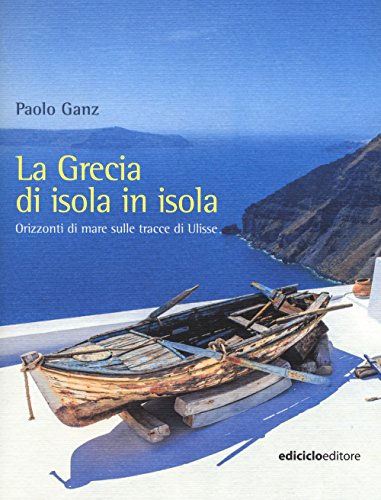 La Grecia Di Isola In Isola. Orizzonti Di Mare Sulle Tracce Di Ulisse