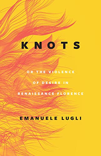 Knots, Or The Violence Of Desire In Renaissance Florence