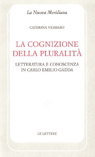 La Cognizione Della Pluralità. Letteratura E Conoscenza In Carlo Emilio Gadda