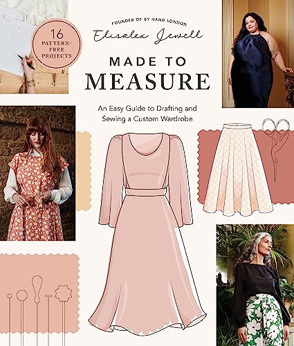 Made To Measure: An Easy Guide To Drafting And Sewing A Custom Wardrobe - 16 Pattern-Free Projects
