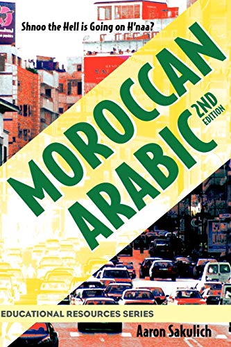 Moroccan Arabic: Shnoo The Hell Is Going On H'Naa? A Practical Guide To Learning Moroccan Darija - The Arabic Dialect Of Morocco (2Nd Edition)