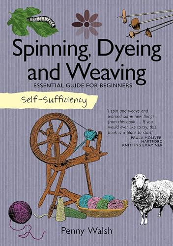 Spinning, Dyeing And Weaving: Essential Guide For Beginners