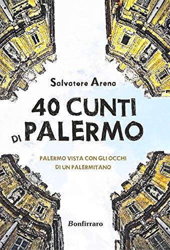40 Cunti Di Palermo. Palermo Vista Con Gli Occhi Di Un Palermitano. Testo Siciliano E Italiano