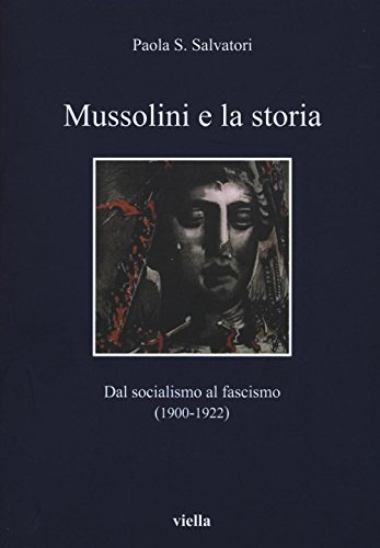 Mussolini E La Storia. Dal Socialismo Al Fascismo (1900-1922)