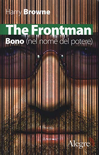 The Frontman. Bono (Nel Nome Del Potere)
