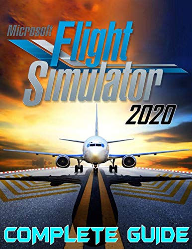 Microsoft Flight Simulator 2020: Complete Guide: Best Tips, Tricks, Walkthroughs And Strategies To Become A Pro Player