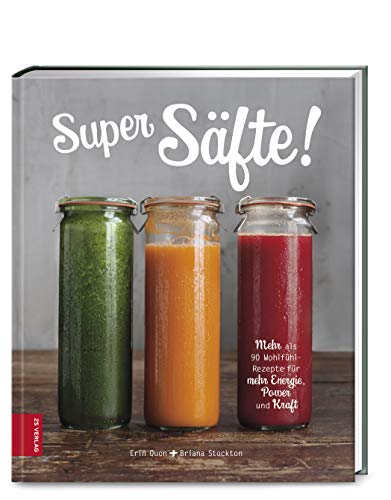 Super Säfte!: Mehr Als 90 Wohlfühl-Rezepte Für Mehr Energie, Power Und Kraft