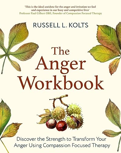 The Anger Workbook: Discover The Strength To Transform Your Anger Using Your Compassionate Mind