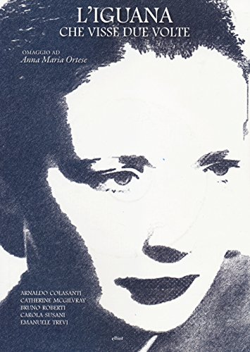 L'Iguana Che Visse Due Volte. Omaggio Ad Anna Maria Ortese. Ediz. Illustrata. Con Dvd