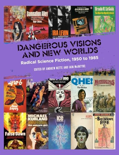 Dangerous Visions And New Worlds: Radical Science Fiction, 1950 To 1985