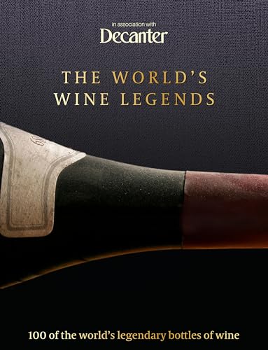 The World'S Wine Legends: Over 100 Of The World'S Legendary Bottles Of Wine