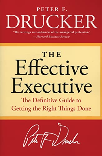 The Effective Executive: The Definitive Guide To Getting The Right Things Done