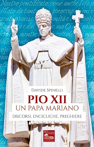 Pio Xii Un Papa Mariano. Discorsi, Encicliche, Preghiere