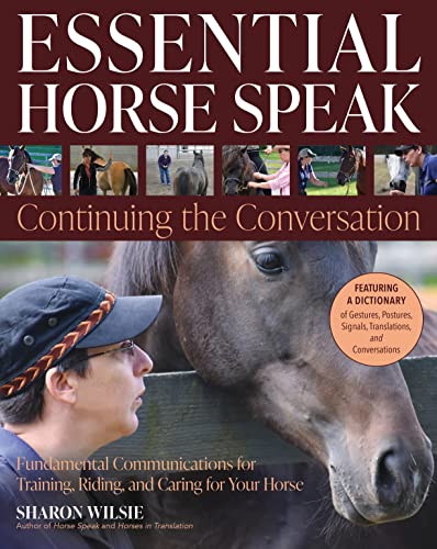 Essential Horse Speak: Continuing The Conversation; Fundamental Communications For Training, Riding, And Caring For Your Horse