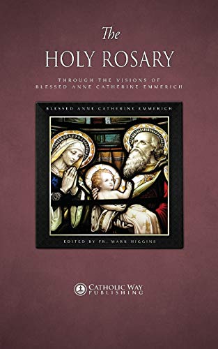 The Holy Rosary Through The Visions Of Blessed Anne Catherine Emmerich