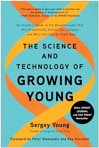 The Science And Technology Of Growing Young: An Insider’S Guide To The Breakthroughs That Will Dramatically Extend Our Lifespan . . . And What You Can