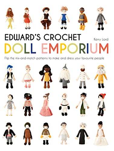 Edward'S Crochet Doll Emporium: Flip The Mix-And-Match Patterns To Make And Dress Your Favourite People