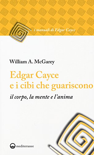 Edgar Cayce E I Cibi Che Guariscono Il Corpo, La Mente E L'Anima
