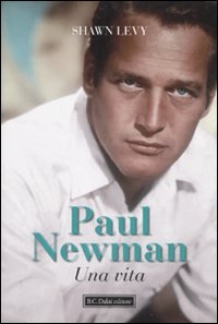 Paul Newman. Una Vita