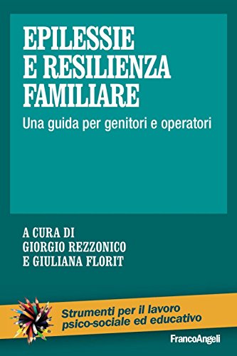 Epilessie E Resilienza Familiare. Una Guida Per Genitori E Operatori