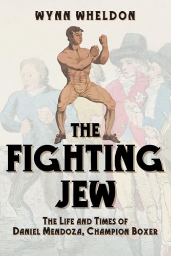 The Fighting Jew: The Life And Times Of Daniel Mendoza: The Life And Times Of Daniel Mendoza, Champion Boxer