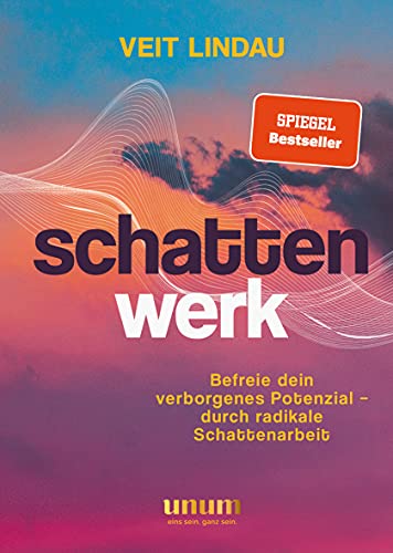 Schattenwerk: Befreie Dein Verborgenes Potenzial - Durch Radikale Schattenarbeit