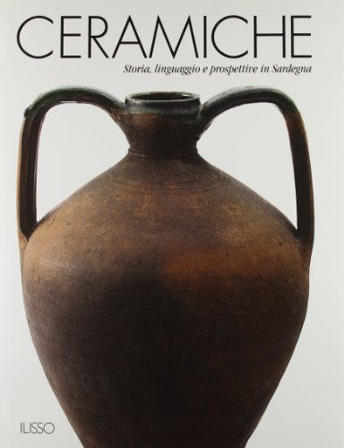 Ceramiche. Storia, Linguaggio E Prospettive In Sardegna. Ediz. Illustrata