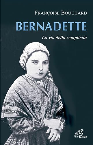 Bernadette. La Via Della Semplicità