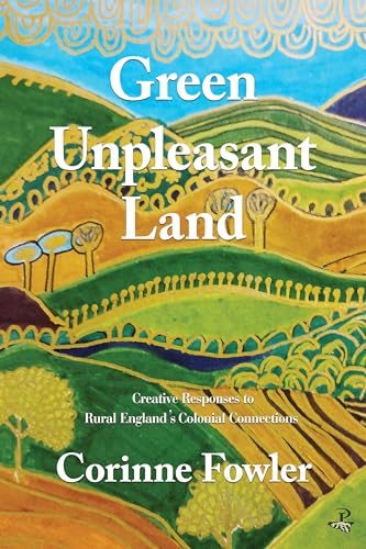 Green Unpleasant Land: Creative Responses To Rural England'S Colonial Connections