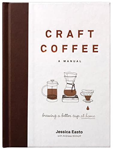 Craft Coffee: A Manual; Brewing A Better Cup At Home