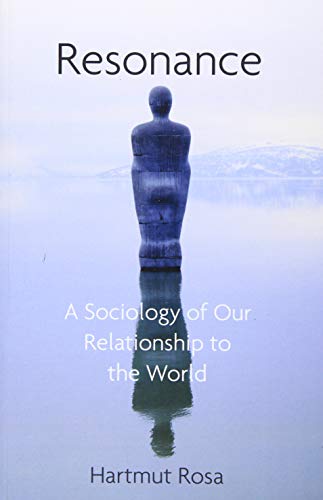 Resonance: A Sociology Of Our Relationship To The World