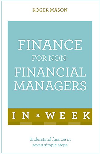 Teach Yourself Finance For Non-Financial Managers In A Week: Understand Finance In Seven Simple Steps