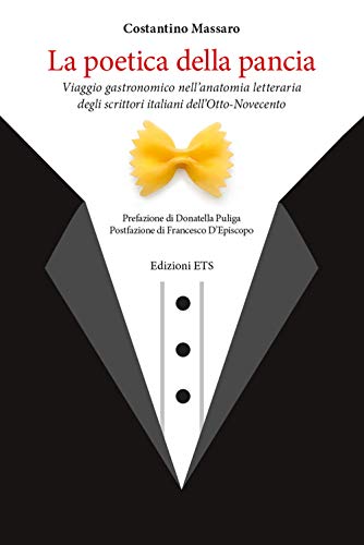 La Poetica Della Pancia. Viaggio Gastronomico Nell'Anatomia Letteraria Degli Scrittori Italiani Dell'Otto-Novecento