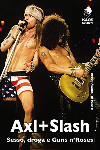 Axl + Slash. Sesso, Droga E Guns N'Roses