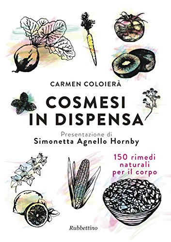 Cosmesi In Dispensa. 150 Rimedi Naturali Per Il Corpo