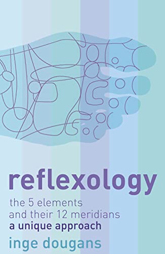 Reflexology: The 5 Elements And Their 12 Meridians: A Unique Approach