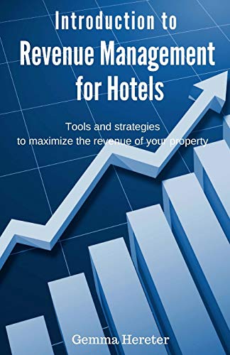 Introduction To Revenue Management For Hotels: Tools And Strategies To Maximize The Revenue Of Your Property