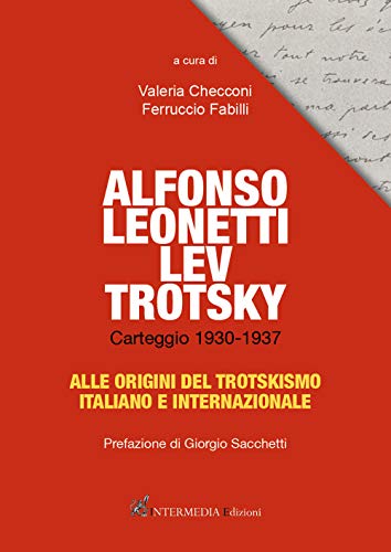 Alfonso Leonetti Lev Trotsky. Carteggio 1930-1937. Alle Origini Del Trotskismo Italiano E Internazionale