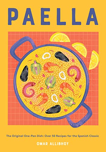 Paella: The Original One-Pan Dish: Over 50 Recipes For The Spanish Classic