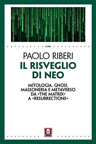 Il Risveglio Di Neo. Mitologia, Gnosi, Massoneria E Metaverso Da «The Matrix» A «Resurrections»