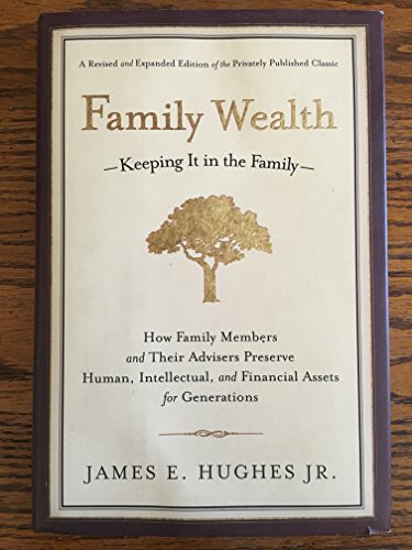 Family Wealth-Keeping It In The Family-: How Family Members And Their Advisers Preserve Human, Intellectual, And Financial Assets For Generations