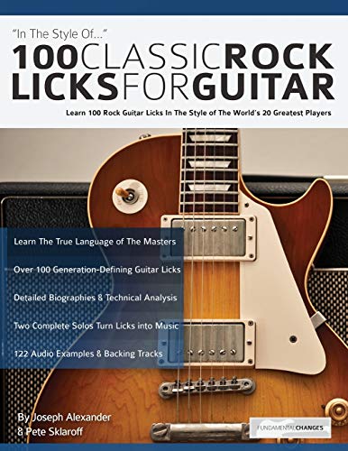 100 Classic Rock Licks For Guitar: Learn 100 Rock Guitar Licks In The Style Of The World’S 20 Greatest Players